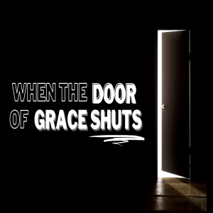 When the Door of Grace Shuts