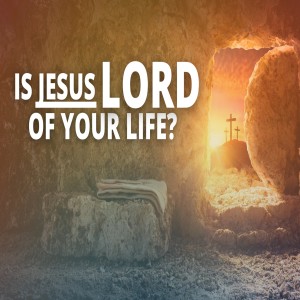 Is Jesus Lord of Your Life?