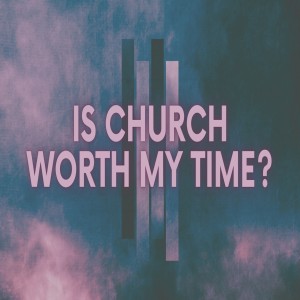 Is Church Worth my Time?