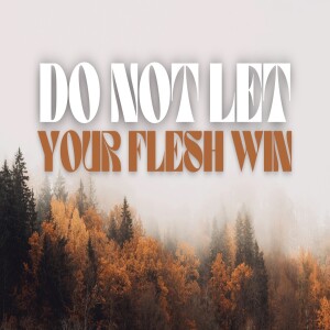 Do not let your flesh win