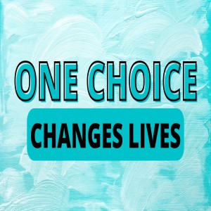 One Choice Changes Lives