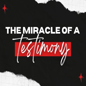 The Miracle of a Testimony