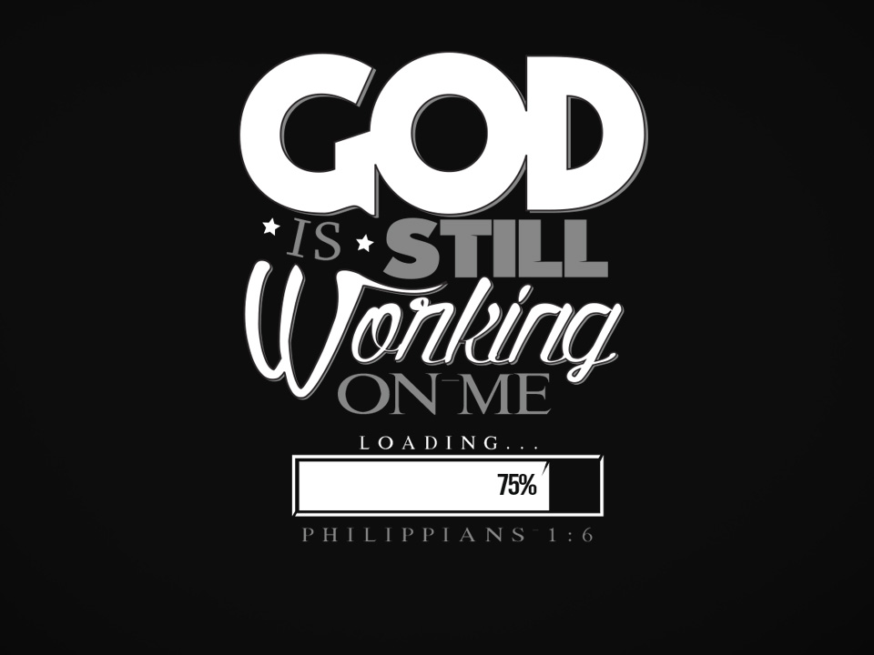 God is still working on me