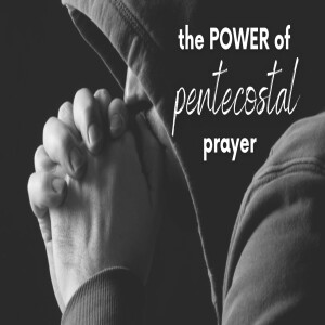 The Power of Pentocostal Prayer