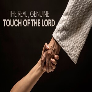 The Real, Genuine Touch of the Lord