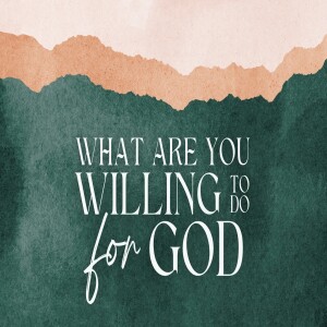 What are you willing to do for God