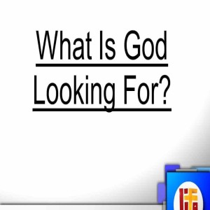 What is God looking for?