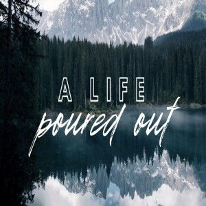 A life Poured Out