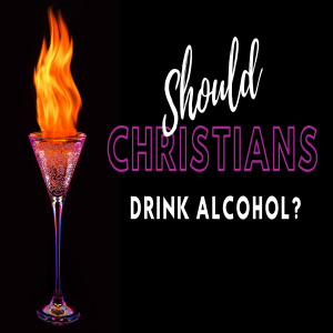 Should Christians Drink Alcohol?