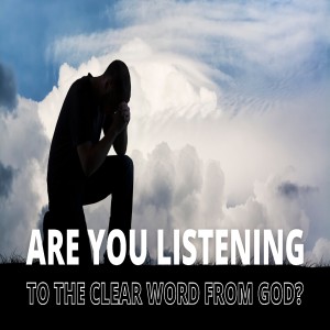 Are You Listening To The Clear Word From God?