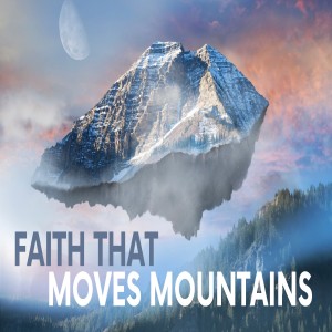 Faith That Moves Mountains