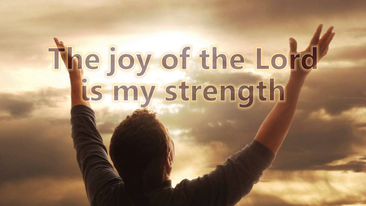 Joy of the Lord is my strength 