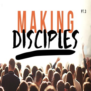 Making Disciples pt.3