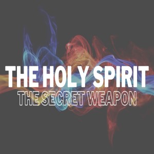 The Holy Spirit The Secret Weapon