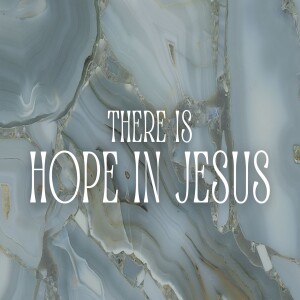 There is Hope in Jesus