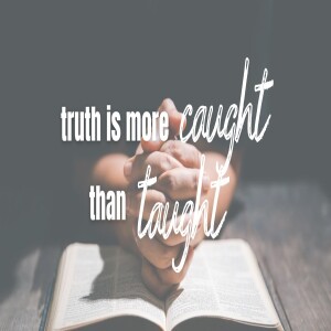 Truth is more caught than taught