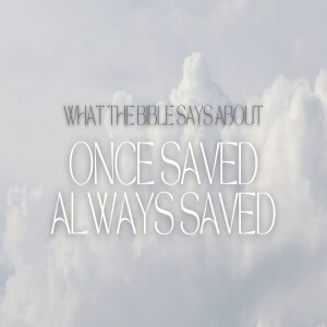 Once saved, Always Saved