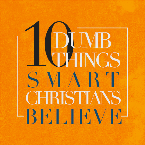 10 Dumb Things Smart Christians Believe: Godly Parents Means Godly Kids