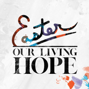 Easter: Our Living Hope