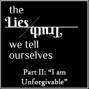 02/17/2019 - The Lies We Tell Ourselves - Week 2 - "Unforgivable"