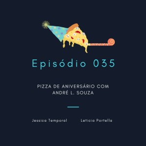 Episódio 035: Pizza de aniversário com André L. Souza