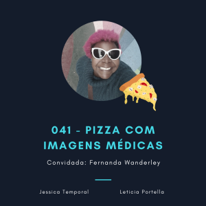 Episódio 041: Pizza com imagens médicas