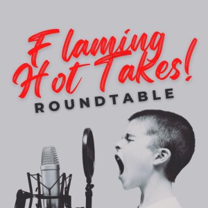 Flaming Hot Takes Roundtable with Jason Howard and Bruce Colbert (Ep 215)