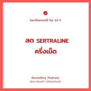 (พบจิตแพทย์) EP 12-1 : ลด Sertraline ลง อีกครึ่งเม็ด!