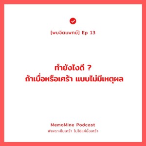 (พบจิตแพทย์) EP 13 : ทำยังไง ถ้าเบื่อหรือเศร้า แบบไม่มีเหตุผล