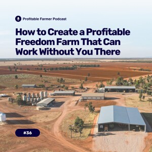 # 36 - How to create a profitable freedom farm that can work without you there