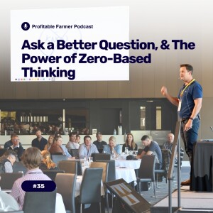 # 35 - Ask a better question, and the power of zero-based thinking