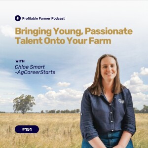 # 151 - Bringing Young, Passionate Talent onto Your Farm, with Chloe Smart-AgCareerStarts