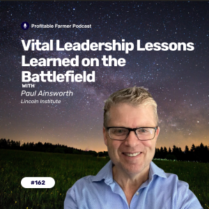 # 162 - Vital Leadership Lessons Learned on the Battlefield - with Paul Ainsworth, Lincoln Institute