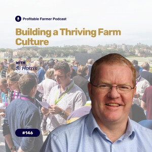 # 146 - Building a Thriving Farm Culture with Si Harris