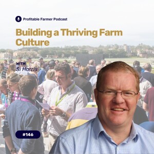# 146 - Building a Thriving Farm Culture with Si Harris