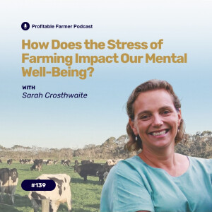 # 139 - How Does The Stress Of Farming Impact Our Mental Well-Being