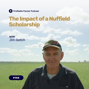 # 144 - The Impact Of A Nuffield Scholarship, with Jim Geltch