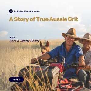 # 143 - Sam & Jenny Bailey – A Story of True Aussie Grit.