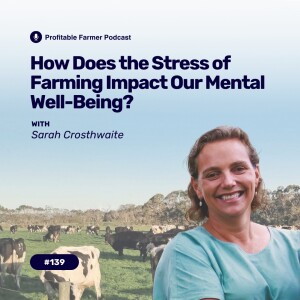 # 139 - How Does The Stress Of Farming Impact Our Mental Well-Being