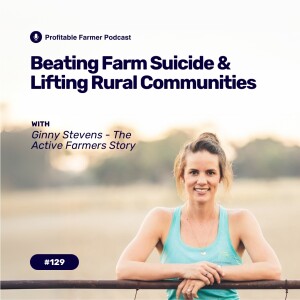 # 129 - Beating farm suicide and lifting rural communities – the Active Farmers Story