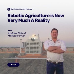 # 116 - Robotic Agriculture is now very much a reality