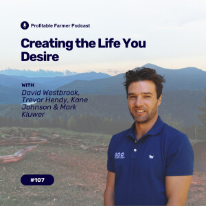 # 107 - Creating the life that you desire with Trevor Hendy, Kane Johnson & Mark Kluwer
