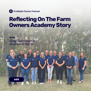 # 99 - Reflecting on the Farm Owners Academy Story...