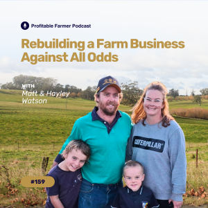 # 159 - Rebuilding a Farm Business Against All Odds with Matt & Hayley Watson