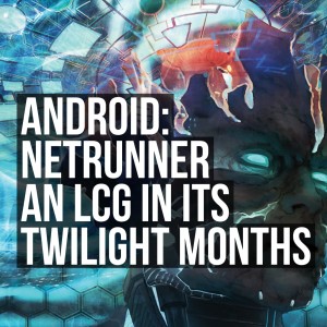 HSG36: Android: Netrunner - An LCG in its Twilight Months