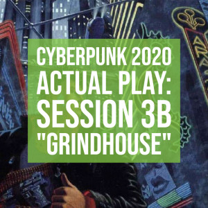 HSG74: Cyberpunk 2020 Actual Play: Session 3B "Grindhouse"