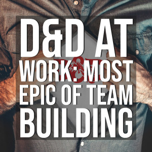 HSG61: D&D at Work: Most Epic of Team Building