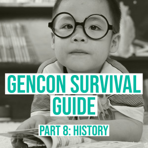 HSG58: GenCon Survival Guide Part 8: History