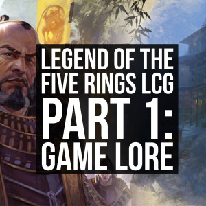 HSG13: Legend of the Five Rings LCG Part 1: Game Lore