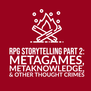 HSG91: RPG Storytelling Part 2: MetaGaming MetaKnowledge & Other Thought Crimes